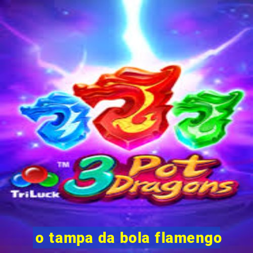 o tampa da bola flamengo