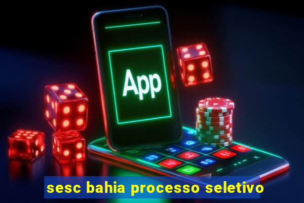 sesc bahia processo seletivo