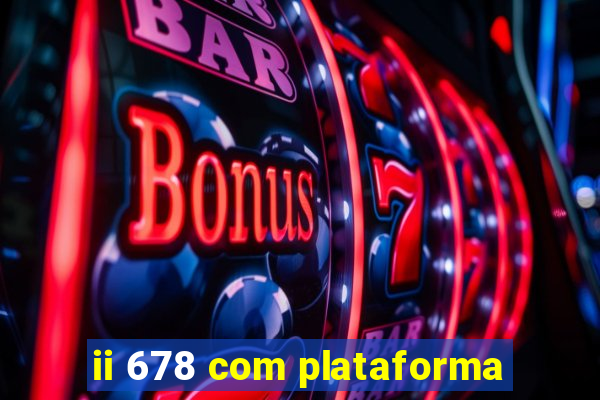 ii 678 com plataforma