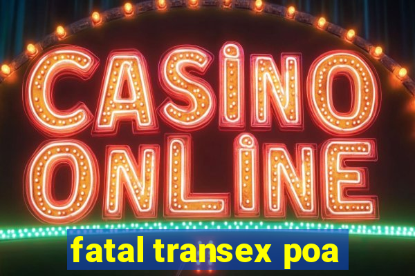 fatal transex poa