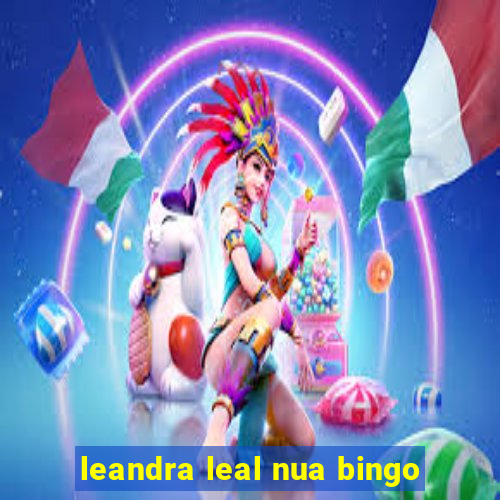 leandra leal nua bingo