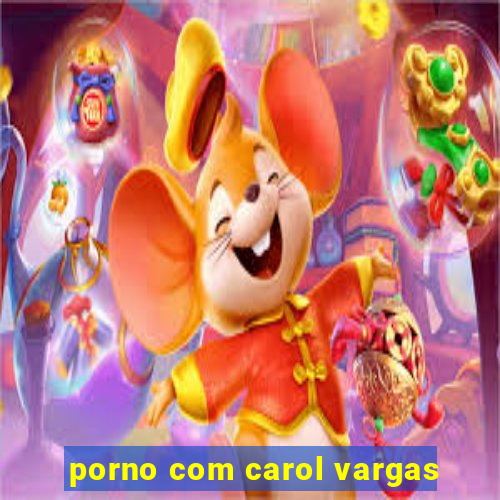 porno com carol vargas