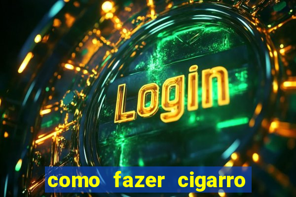 como fazer cigarro caseiro de papel