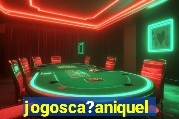 jogosca?aniquel