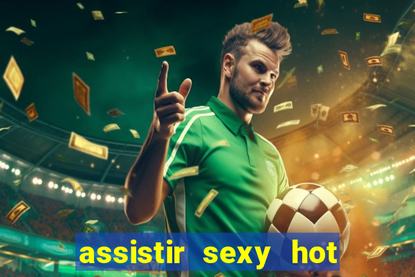 assistir sexy hot online grátis