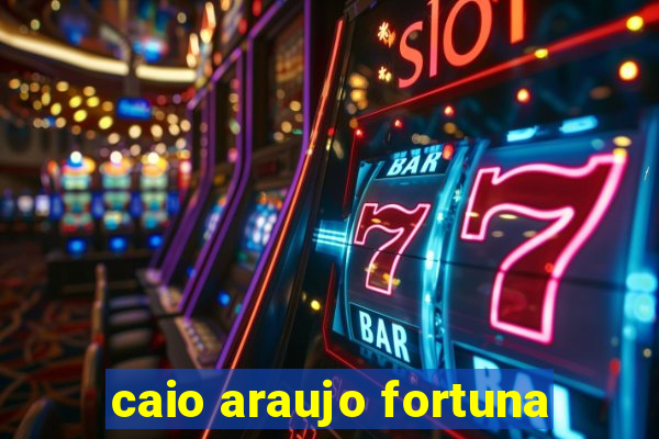 caio araujo fortuna