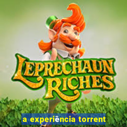 a experiência torrent