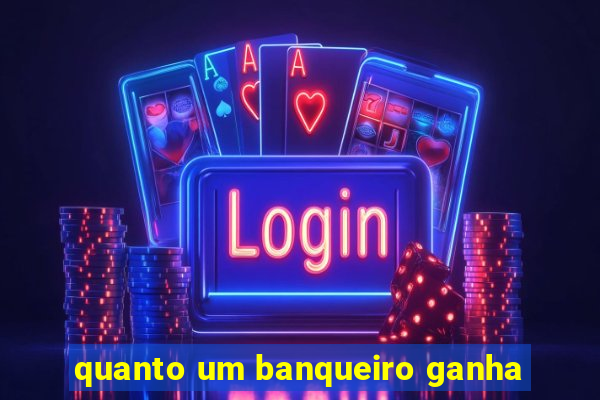 quanto um banqueiro ganha