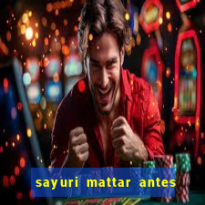sayuri mattar antes e depois