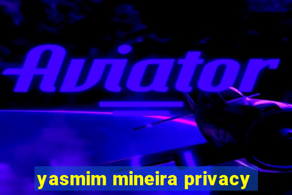 yasmim mineira privacy