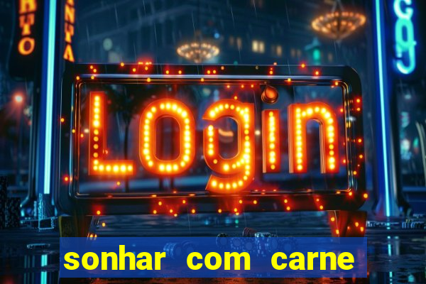 sonhar com carne assada jogo do bicho