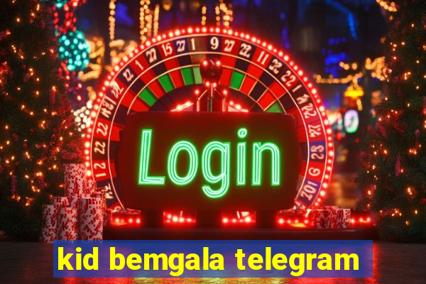 kid bemgala telegram