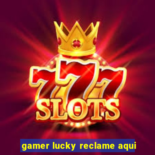 gamer lucky reclame aqui