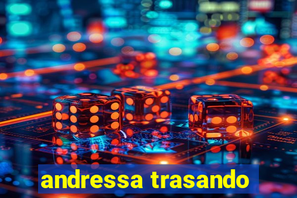 andressa trasando