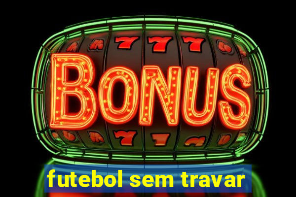 futebol sem travar