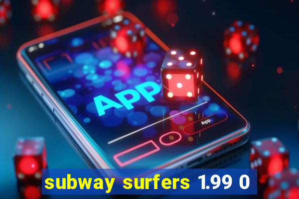 subway surfers 1.99 0