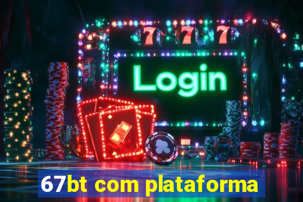 67bt com plataforma