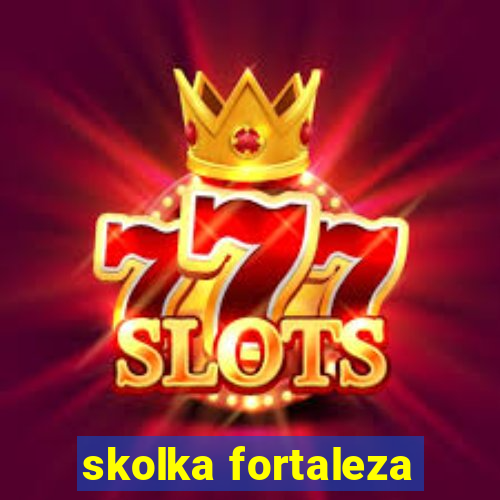 skolka fortaleza