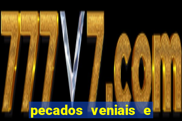 pecados veniais e mortais lista