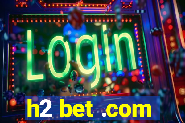 h2 bet .com