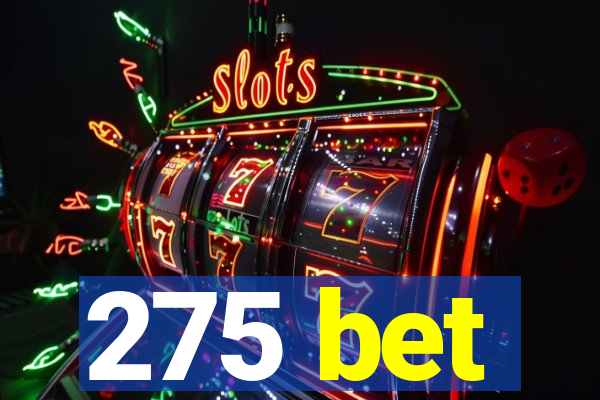 275 bet