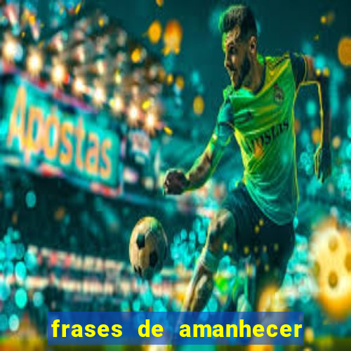 frases de amanhecer com deus
