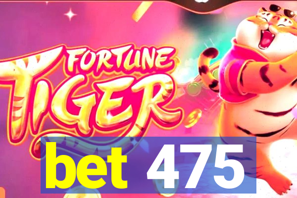 bet 475
