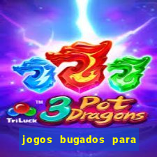 jogos bugados para ganhar dinheiro