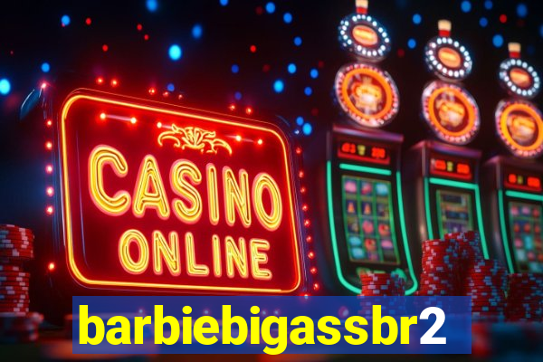 barbiebigassbr2