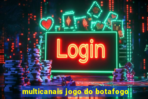multicanais jogo do botafogo