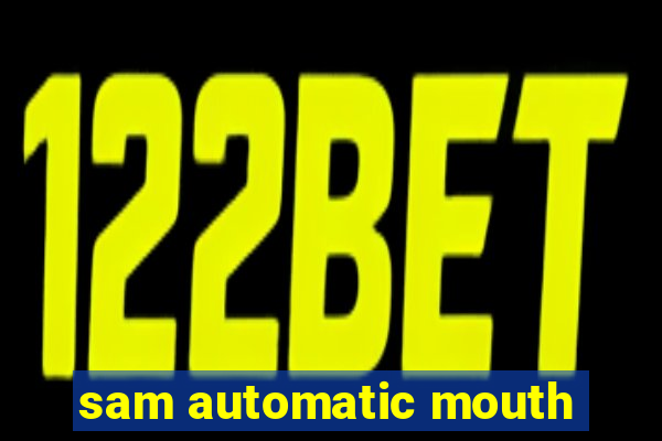 sam automatic mouth