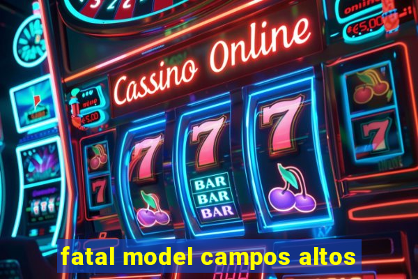 fatal model campos altos