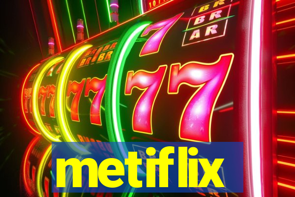 metiflix