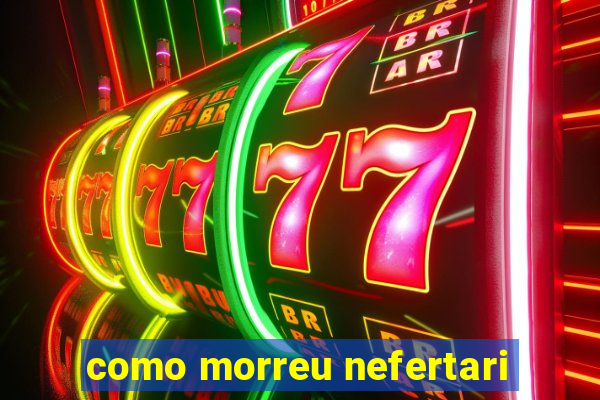 como morreu nefertari