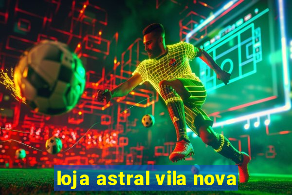 loja astral vila nova