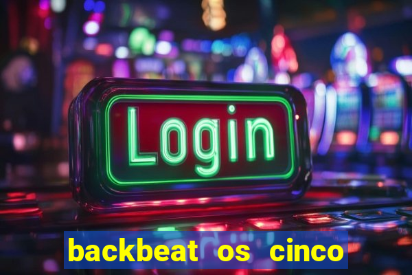 backbeat os cinco rapazes de liverpool download legendado