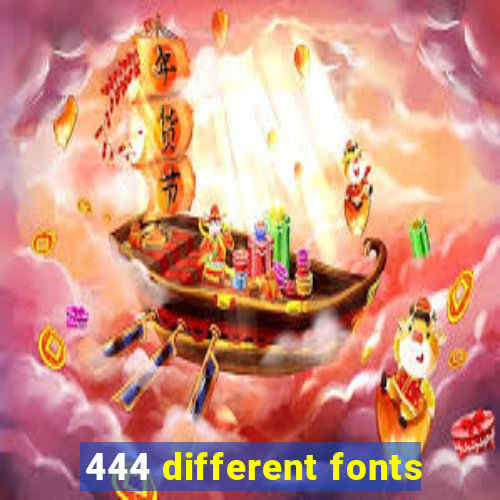 444 different fonts