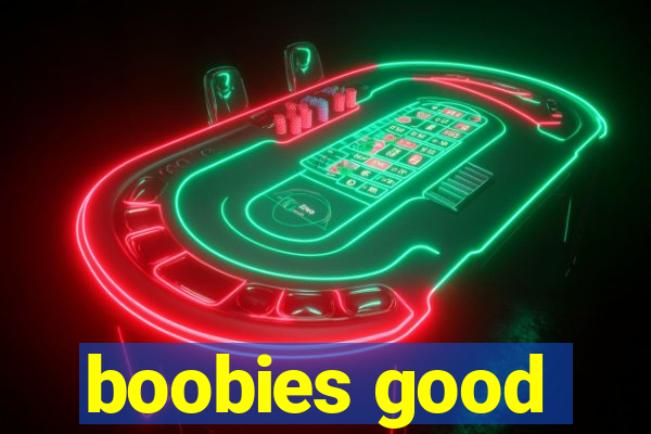 boobies good