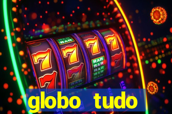 globo tudo absolutamente tudo