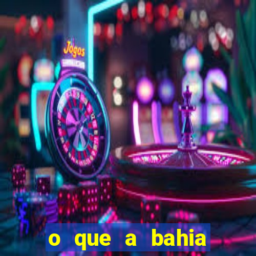 o que a bahia quer saber