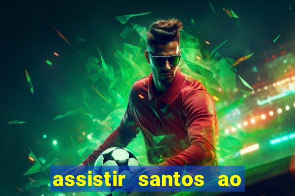 assistir santos ao vivo futemax