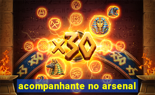 acompanhante no arsenal