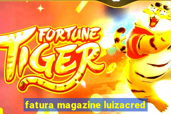 fatura magazine luizacred
