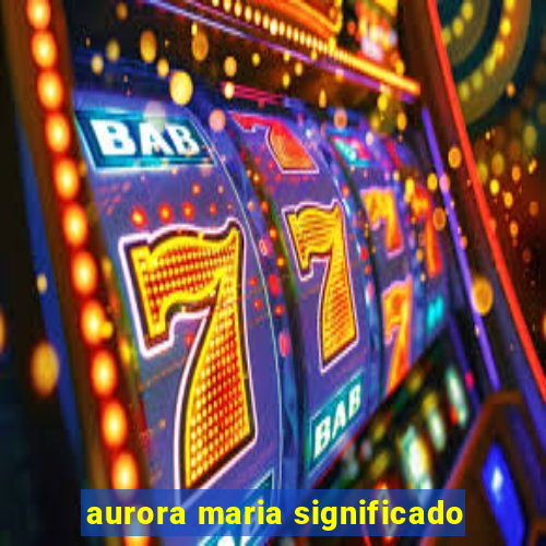 aurora maria significado