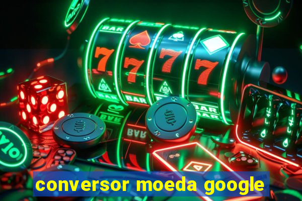 conversor moeda google