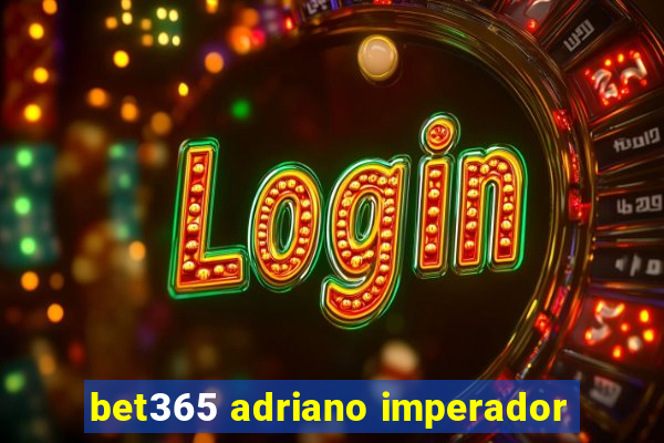 bet365 adriano imperador
