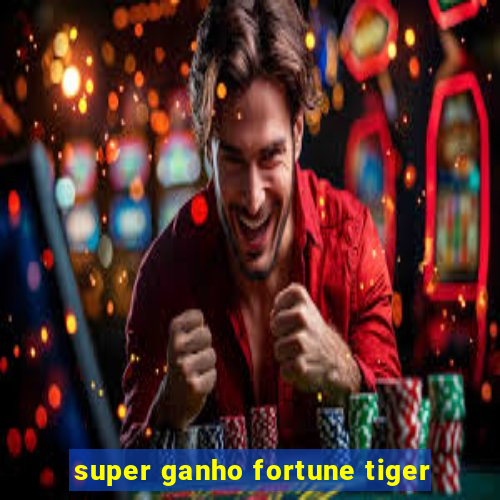 super ganho fortune tiger