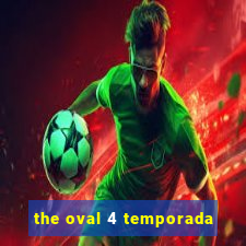 the oval 4 temporada