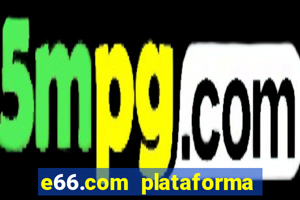 e66.com plataforma de jogos