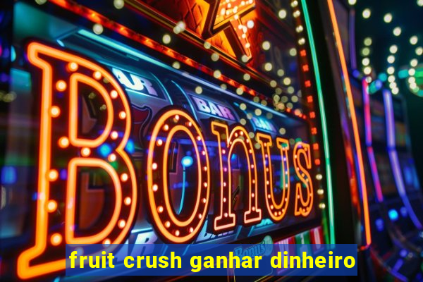 fruit crush ganhar dinheiro